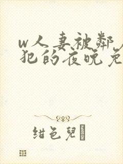 w人妻被邻居侵犯的夜晚免费看