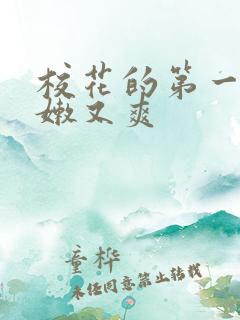 校花的第一次又嫩又爽