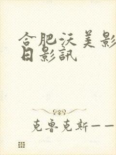 合肥沃美影城今日影讯