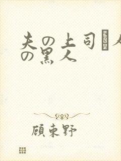 夫の上司と人妻の黑人