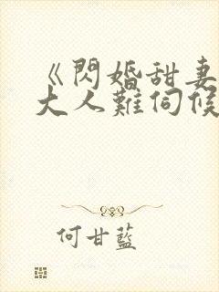 《闪婚甜妻总裁大人难伺候》