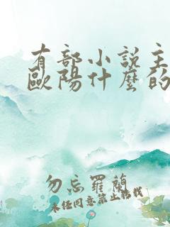 有部小说主角叫欧阳什么的