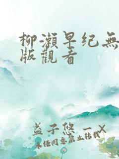 柳濑早纪无删减版观看