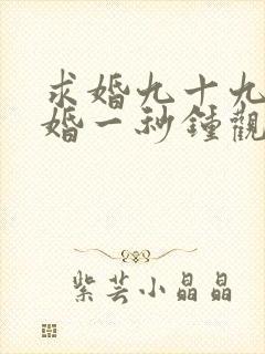 求婚九十九次离婚一秒钟观看