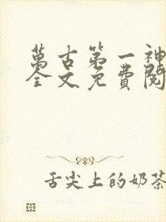 万古第一神小说全文免费阅读