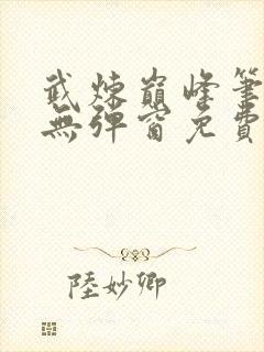 武炼巅峰笔趣阁无弹窗免费