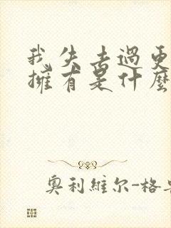 我失去过更珍惜拥有是什么歌