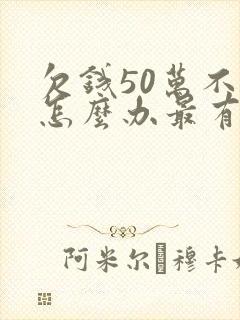 欠钱50万不还怎么办最有效的方法