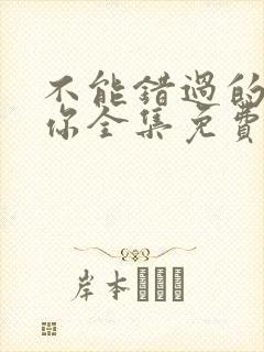 不能错过的只有你全集免费看