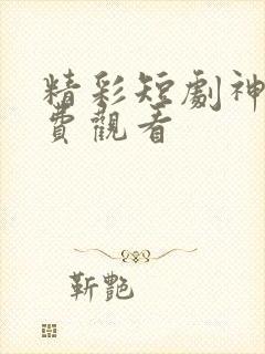 精彩短剧神医免费观看