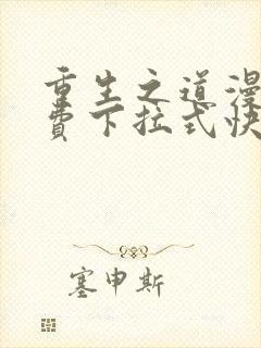 重生之道漫画免费下拉式快看漫画