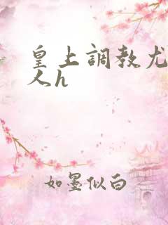 皇上调教尤物美人h