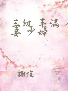 三级 丰满 人妻 少妇