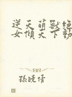 逆天萌兽绝世妖女倾天下动漫