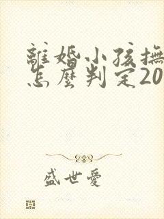 离婚小孩抚养权怎么判定2023