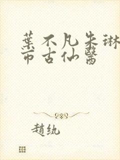 叶不凡朱琳琳都市古仙医