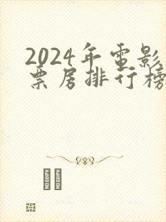 2024年电影票房排行榜前十名