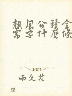 想用公积金贷款需要什么条件