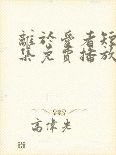 离于爱者短剧全集免费播放