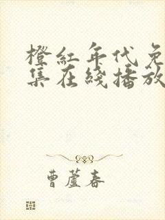 橙红年代免费全集在线播放