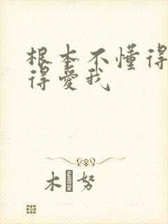 根本不懂得不懂得爱我