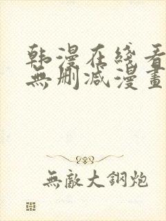 韩漫在线看免费无删减漫画