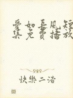 爱如长风短剧全集免费播放