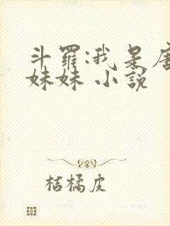 斗罗:我是唐三妹妹 小说