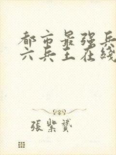 都市最强兵王陈六兵王在线阅读