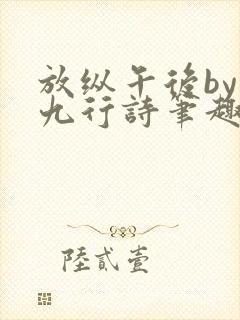 放纵午后by十九行诗笔趣阁免费阅读