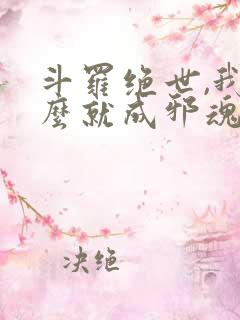 斗罗绝世,我怎么就成邪魂师了