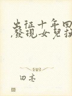 出征十年回京后,发现女儿换了人免费