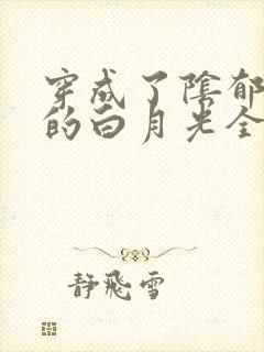 穿成了阴郁反派的白月光全文免费阅读