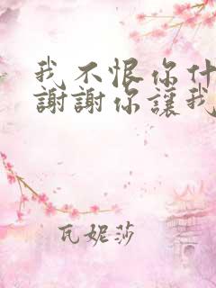 我不恨你什么,谢谢你让我幸福过