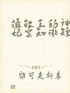 摄政王的神医毒妃云知微短剧