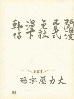 韩漫免费阅读网站下拉式漫画