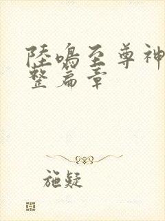 陆鸣至尊神殿完整篇章