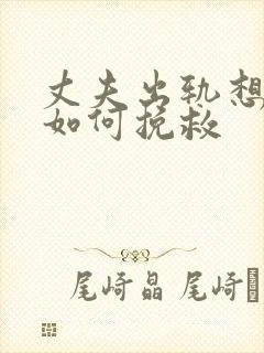 丈夫出轨想离婚如何挽救