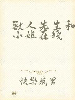 兽人先生和小花小姐在线