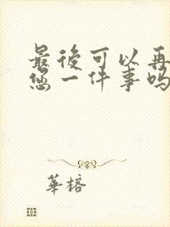 最后可以再拜托您一件事吗动漫全集