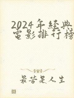 2024年经典电影排行榜前十名