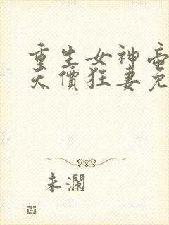 重生女神帝少的天价狂妻免费阅读