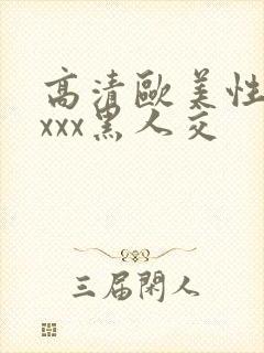 高清欧美性猛xxxx黑人交