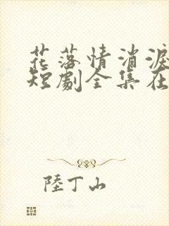 花落情消泪无声短剧全集在线观看