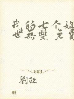 我的七个姐姐绝世无双 免费阅读