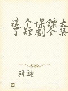 这个保镖太无敌了短剧全集