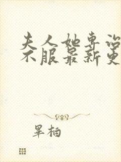 夫人她专治各种不服最新更新