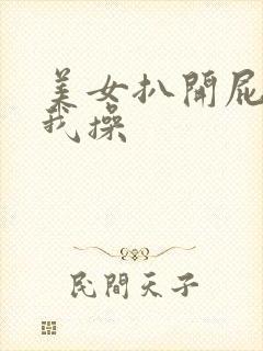 美女扒开屁股让我操