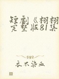 短剧《栩栩》(完整版81集全)