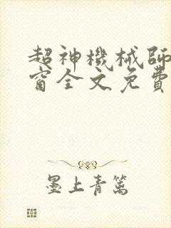 超神机械师无弹窗全文免费阅读